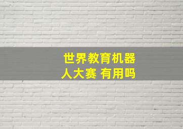 世界教育机器人大赛 有用吗